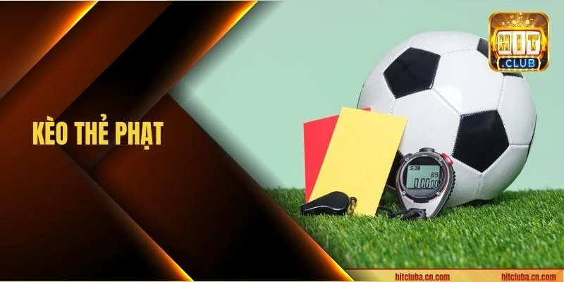 Kèo Thẻ Phạt: Gợi Ý Mẹo Chốt Kèo Cược Là Thắng Từ HITCLUB