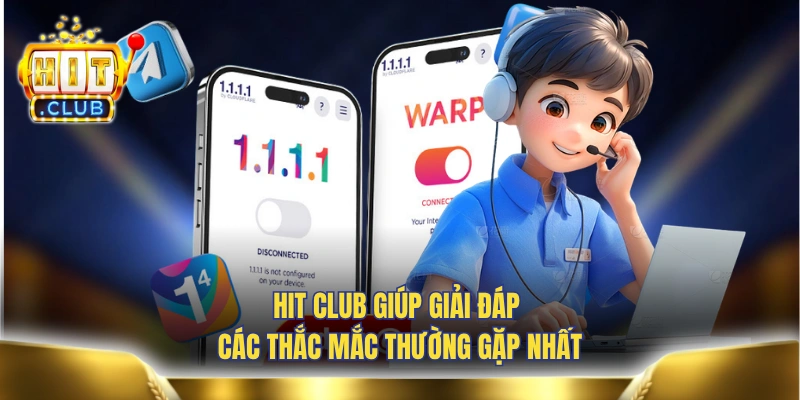 HIT CLUB giúp giải đáp các thắc mắc thường gặp nhất