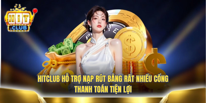 HITCLUB hỗ trợ nạp rút bằng rất nhiều cổng thanh toán tiện lợi