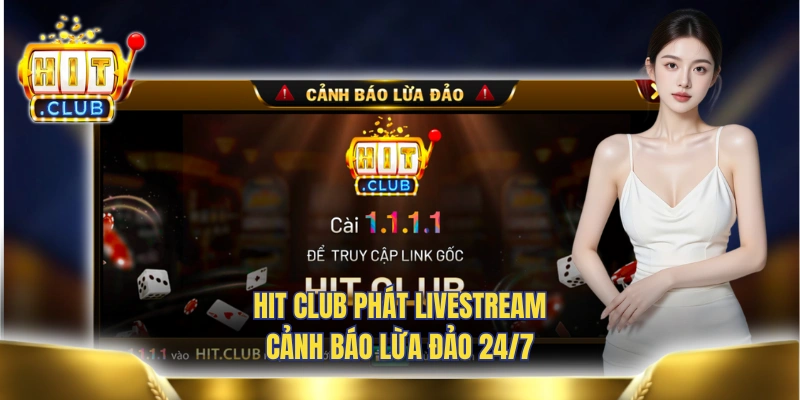 HIT CLUB phát livestream cảnh báo lừa đảo 24/7